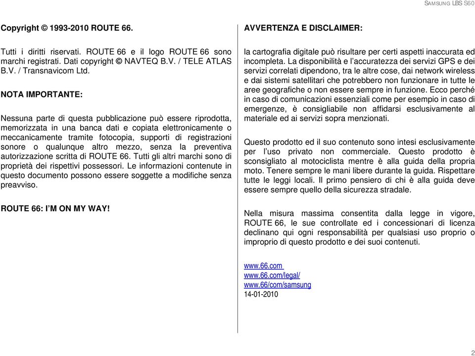 sonore o qualunque altro mezzo, senza la preventiva autorizzazione scritta di ROUTE 66. Tutti gli altri marchi sono di proprietà dei rispettivi possessori.