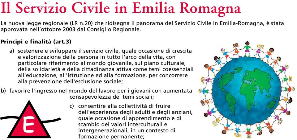 3) a) sostenere e sviluppare il servizio civile, quale occasione di crescita e valorizzazione della persona in tutto l'arco della vita, con particolare riferimento al mondo giovanile, sul piano