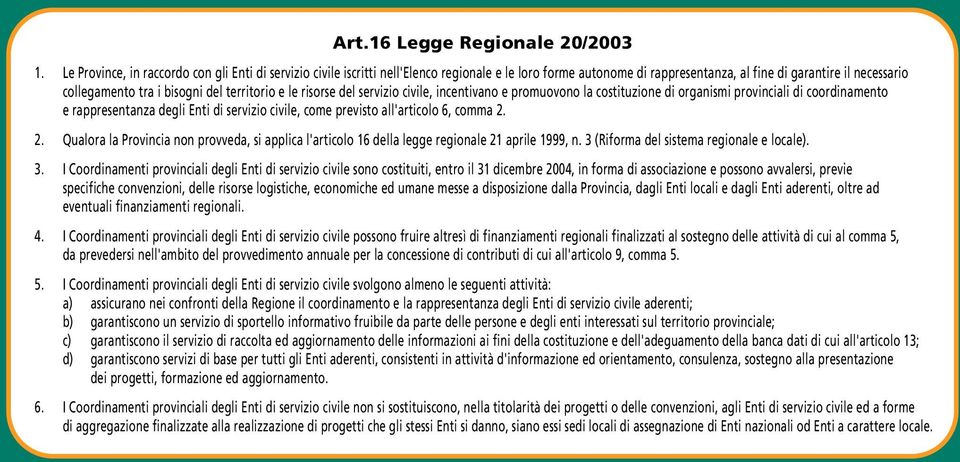 territorio e le risorse del servizio civile, incentivano e promuovono la costituzione di organismi provinciali di coordinamento e rappresentanza degli Enti di servizio civile, come previsto