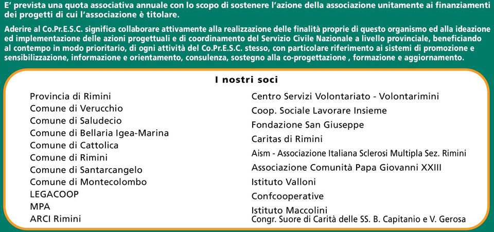 significa collaborare attivamente alla realizzazione delle finalità proprie di questo organismo ed alla ideazione ed implementazione delle azioni progettuali e di coordinamento del Servizio Civile