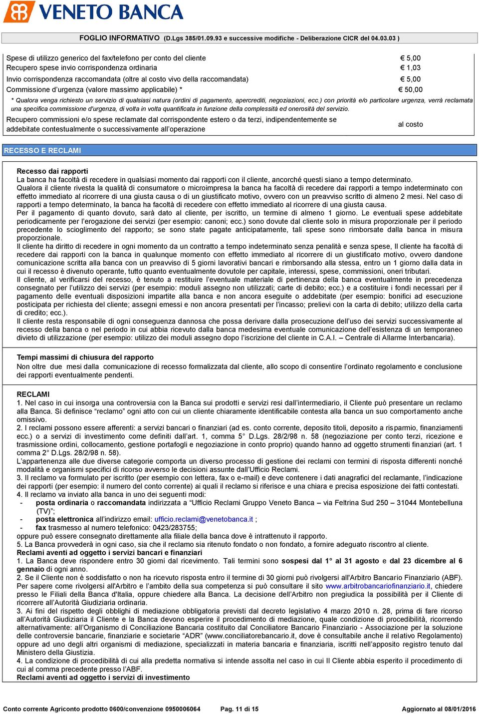 ) con priorità e/o particolare urgenza, verrà reclamata una specifica commissione d'urgenza, di volta in volta quantificata in funzione della complessità ed onerosità del servizio.