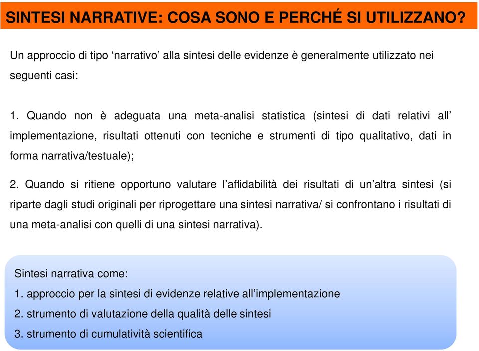 Quando si ritiene opportuno valutare l affidabilità dei risultati di un altra sintesi (si riparte dagli studi originali per riprogettare una sintesi narrativa/ si confrontano i risultati di una