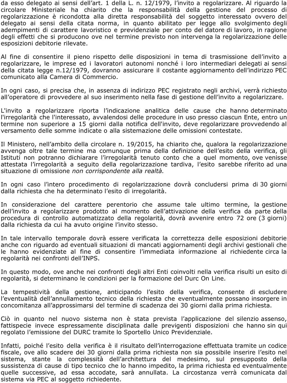 delegato ai sensi della citata norma, in quanto abilitato per legge allo svolgimento degli adempimenti di carattere lavoristico e previdenziale per conto del datore di lavoro, in ragione degli