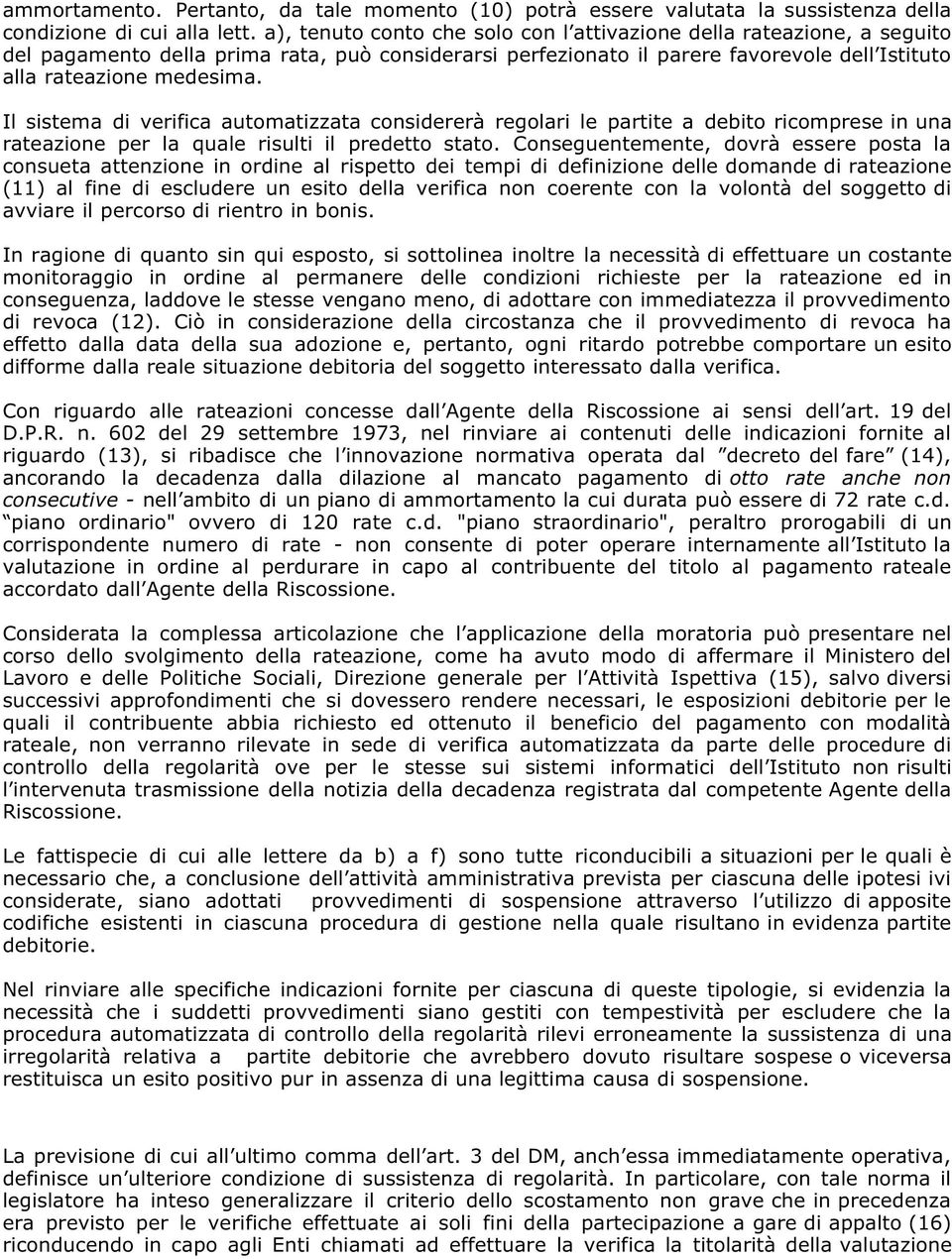 Il sistema di verifica automatizzata considererà regolari le partite a debito ricomprese in una rateazione per la quale risulti il predetto stato.