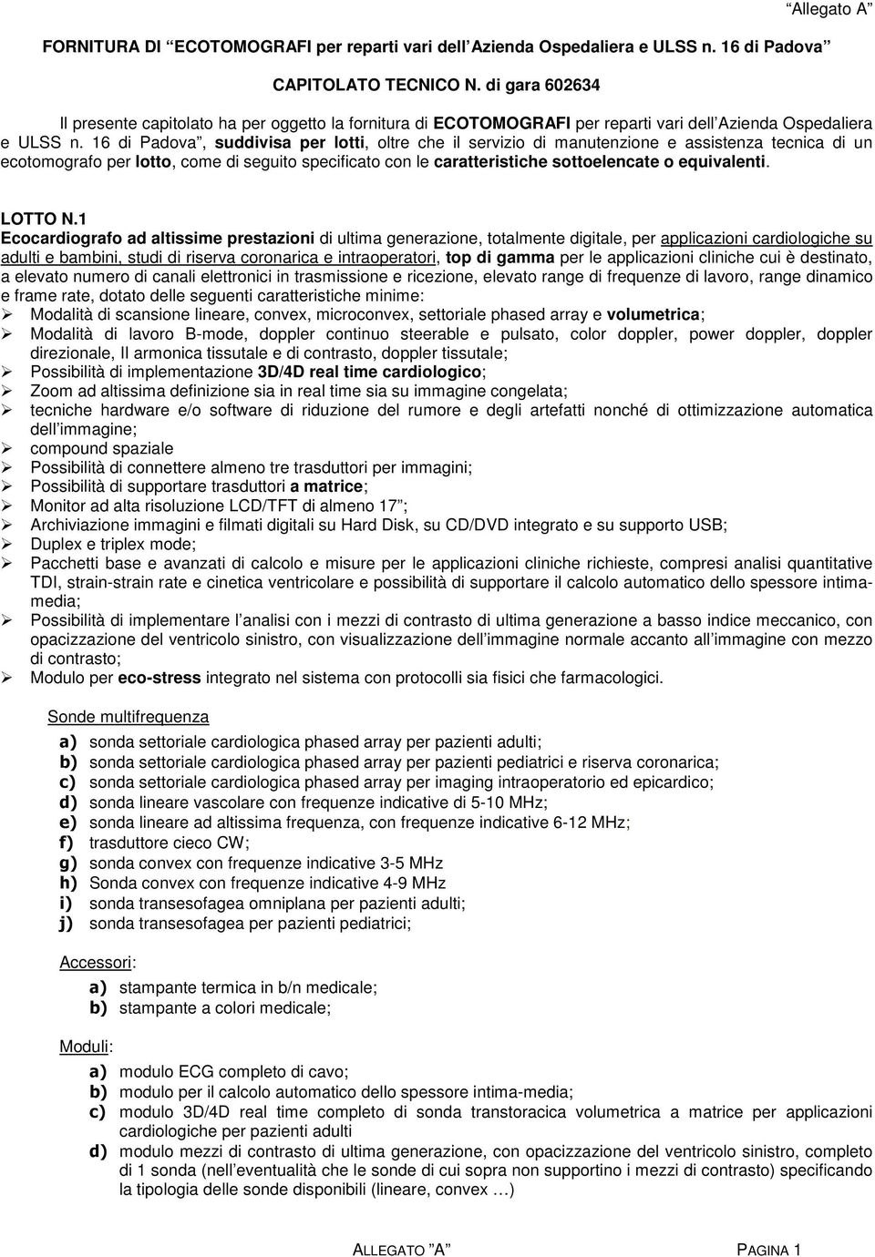 16 di Padova, suddivisa per lotti, oltre che il servizio di manutenzione e assistenza tecnica di un ecotomografo per lotto, come di seguito specificato con le caratteristiche sottoelencate o