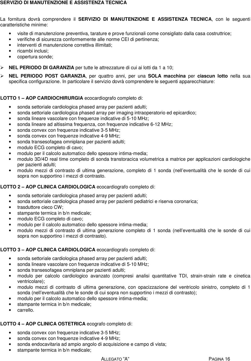 ricambi inclusi; copertura sonde; NEL PERIODO DI GARANZIA per tutte le attrezzature di cui ai lotti da 1 a 10; NEL PERIODO POST GARANZIA, per quattro anni, per una SOLA macchina per ciascun lotto