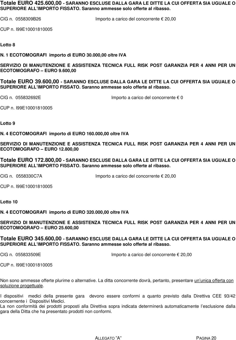 000,00 oltre IVA SERVIZIO DI MANUTENZIONE E ASSISTENZA TECNICA FULL RISK POST GARANZIA PER 4 ANNI PER UN ECOTOMOGRAFO EURO 9.600,00 Totale EURO 39.