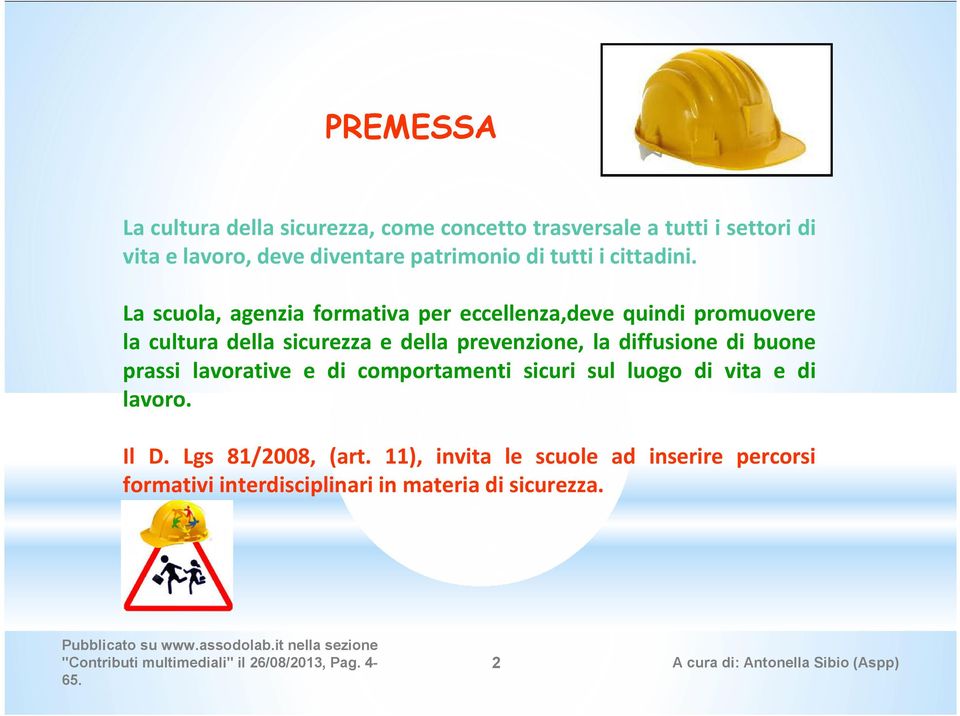 La scuola, agenzia formativa per eccellenza,deve quindi promuovere la cultura della sicurezza e della prevenzione, la