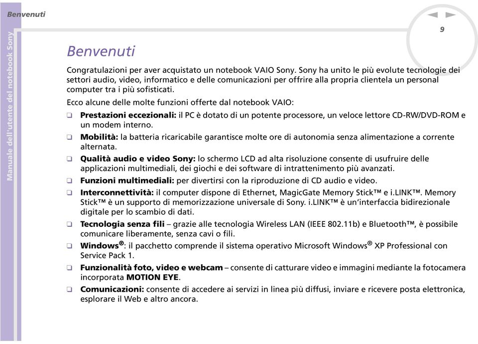 Ecco alcue delle molte fuzioi offerte dal otebook VAIO: Prestazioi eccezioali: il PC è dotato di u potete processore, u veloce lettore CD-RW/DVD-ROM e u modem itero.