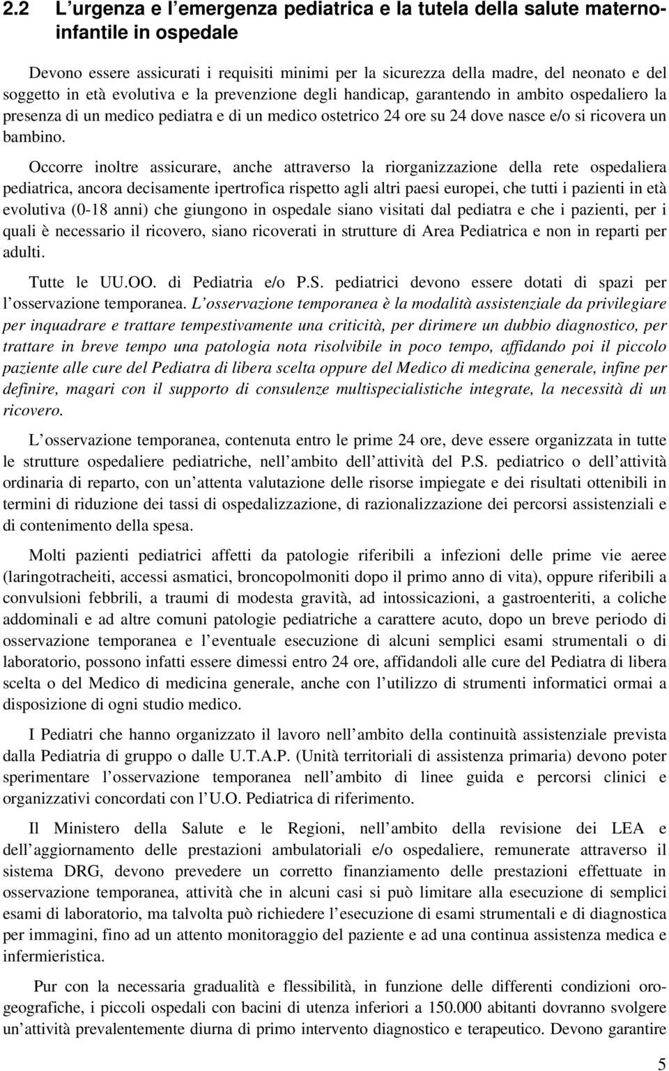 Occorre inoltre assicurare, anche attraverso la riorganizzazione della rete ospedaliera pediatrica, ancora decisamente ipertrofica rispetto agli altri paesi europei, che tutti i pazienti in età