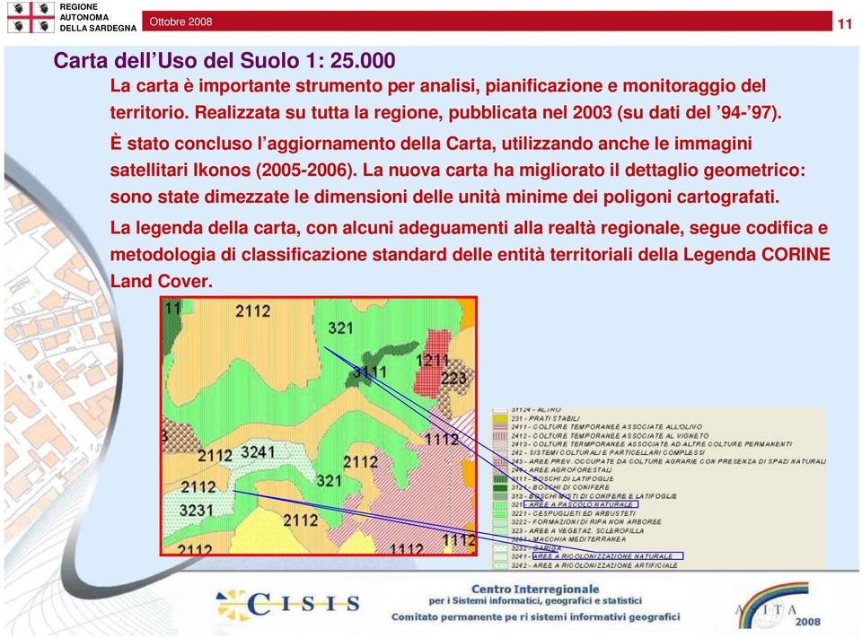 È stato concluso l aggiornamento della Carta, utilizzando anche le immagini satellitari Ikonos (2005-2006).