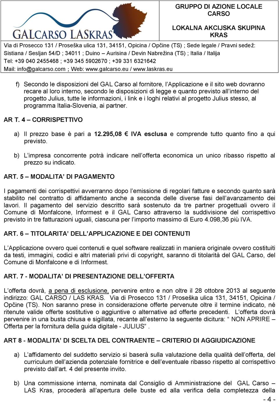 295,08 IVA esclusa e comprende tutto quanto fino a qui previsto. b) L impresa concorrente potrà indicare nell offerta economica un unico ribasso rispetto al prezzo su indicato. ART.