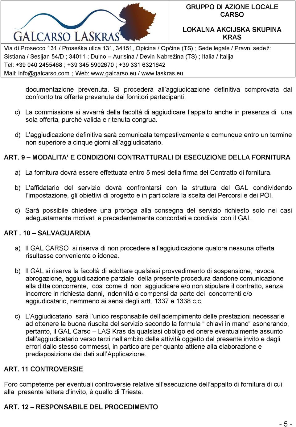 d) L aggiudicazione definitiva sarà comunicata tempestivamente e comunque entro un termine non superiore a cinque giorni all aggiudicatario. ART.