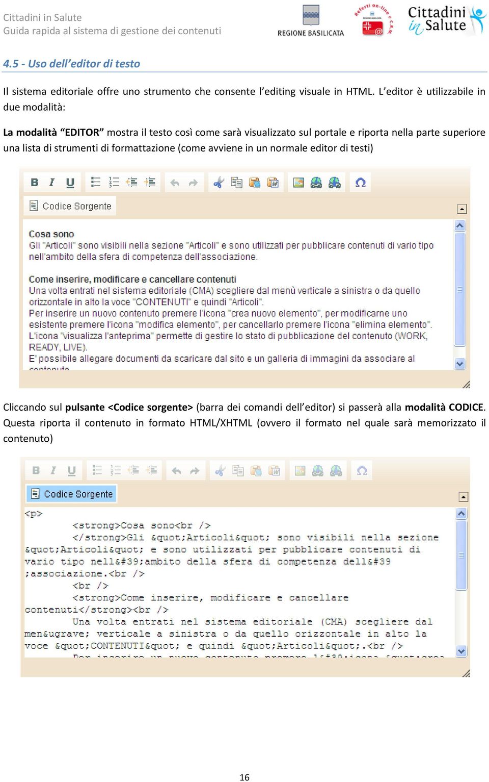 superiore una lista di strumenti di formattazione (come avviene in un normale editor di testi) Cliccando sul pulsante <Codice sorgente>