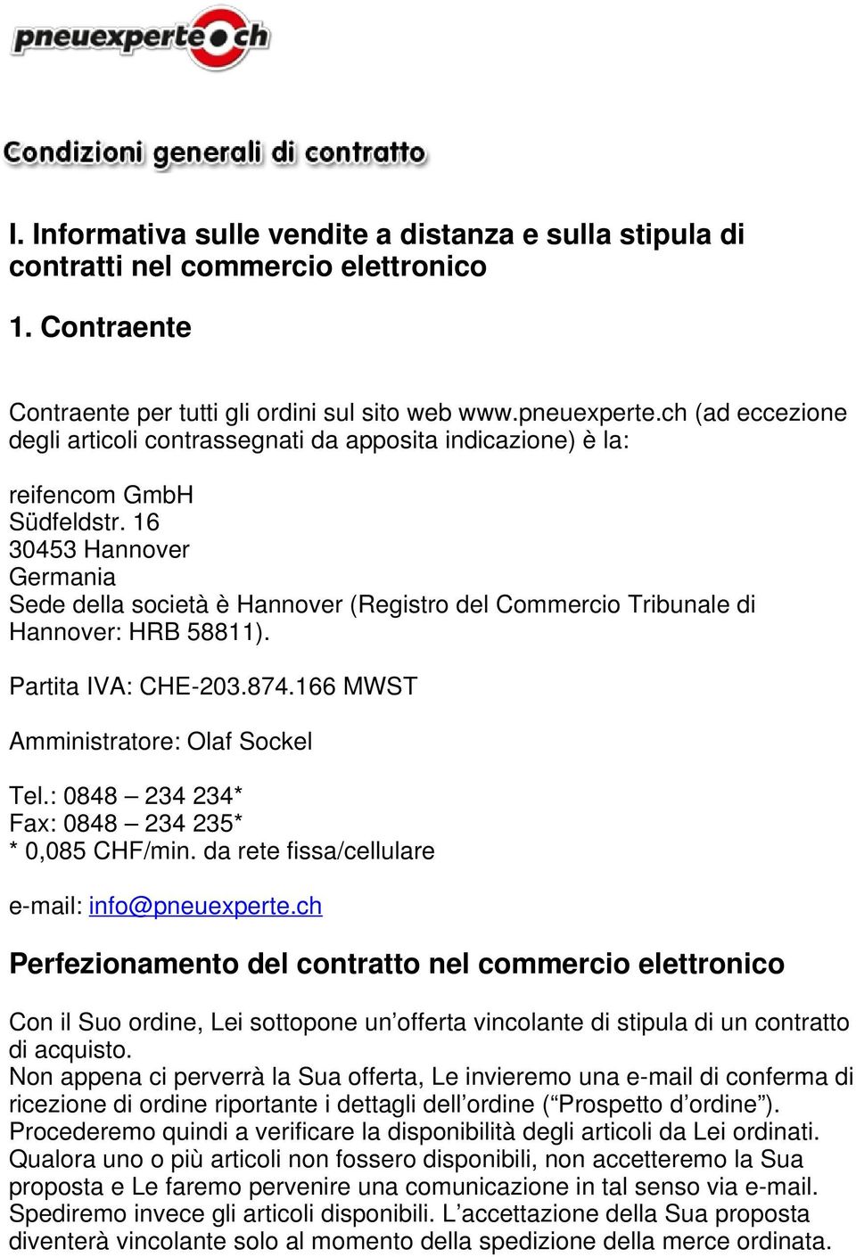 16 30453 Hannover Germania Sede della società è Hannover (Registro del Commercio Tribunale di Hannover: HRB 58811). Partita IVA: CHE-203.874.166 MWST Amministratore: Olaf Sockel Tel.