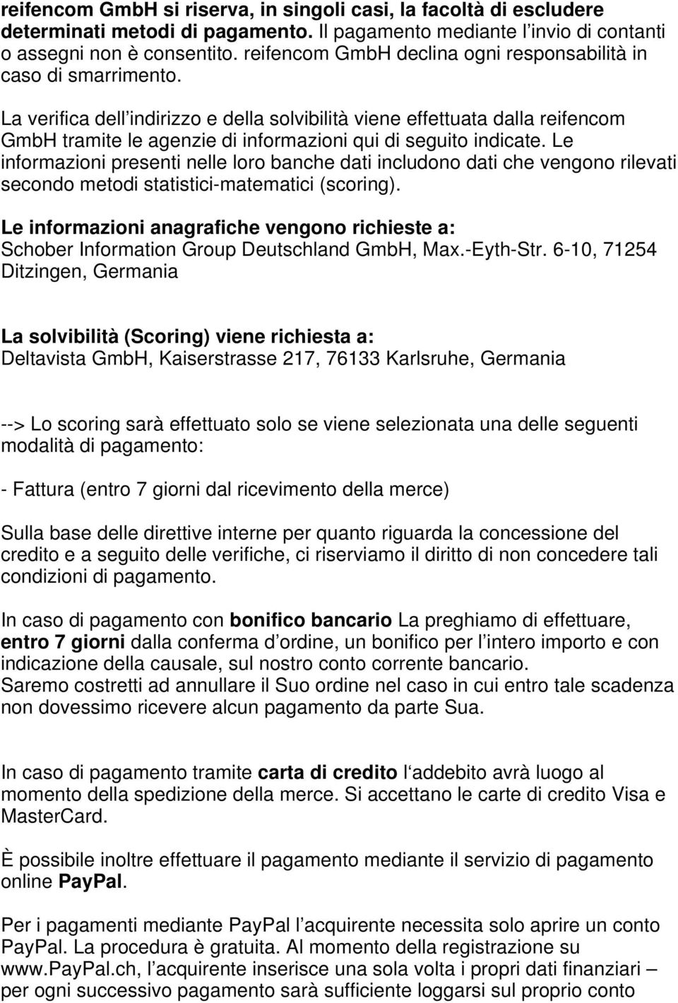 La verifica dell indirizzo e della solvibilità viene effettuata dalla reifencom GmbH tramite le agenzie di informazioni qui di seguito indicate.