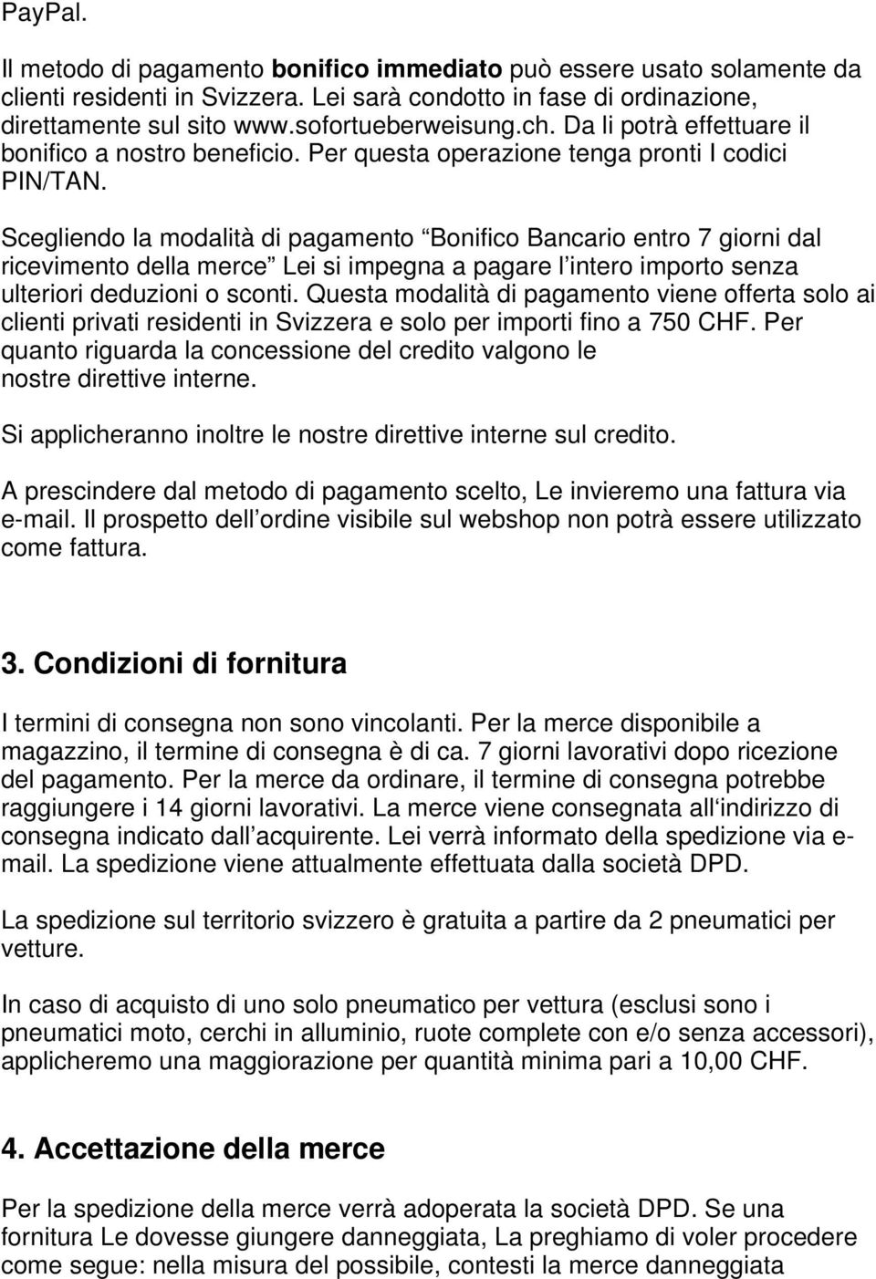 Scegliendo la modalità di pagamento Bonifico Bancario entro 7 giorni dal ricevimento della merce Lei si impegna a pagare l intero importo senza ulteriori deduzioni o sconti.