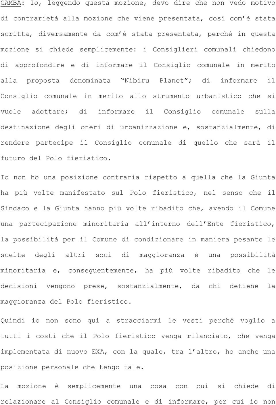 comunale in merito allo strumento urbanistico che si vuole adottare; di informare il Consiglio comunale sulla destinazione degli oneri di urbanizzazione e, sostanzialmente, di rendere partecipe il