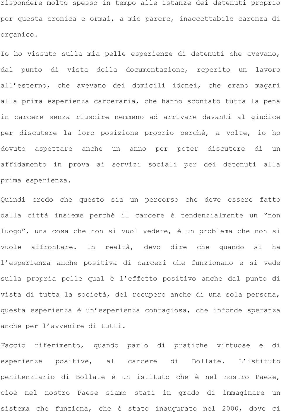 esperienza carceraria, che hanno scontato tutta la pena in carcere senza riuscire nemmeno ad arrivare davanti al giudice per discutere la loro posizione proprio perché, a volte, io ho dovuto