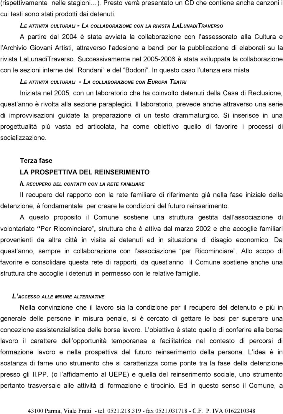 l adesione a bandi per la pubblicazione di elaborati su la rivista LaLunadiTraverso. Successivamente nel 2005-2006 è stata sviluppata la collaborazione con le sezioni interne del Rondani e del Bodoni.