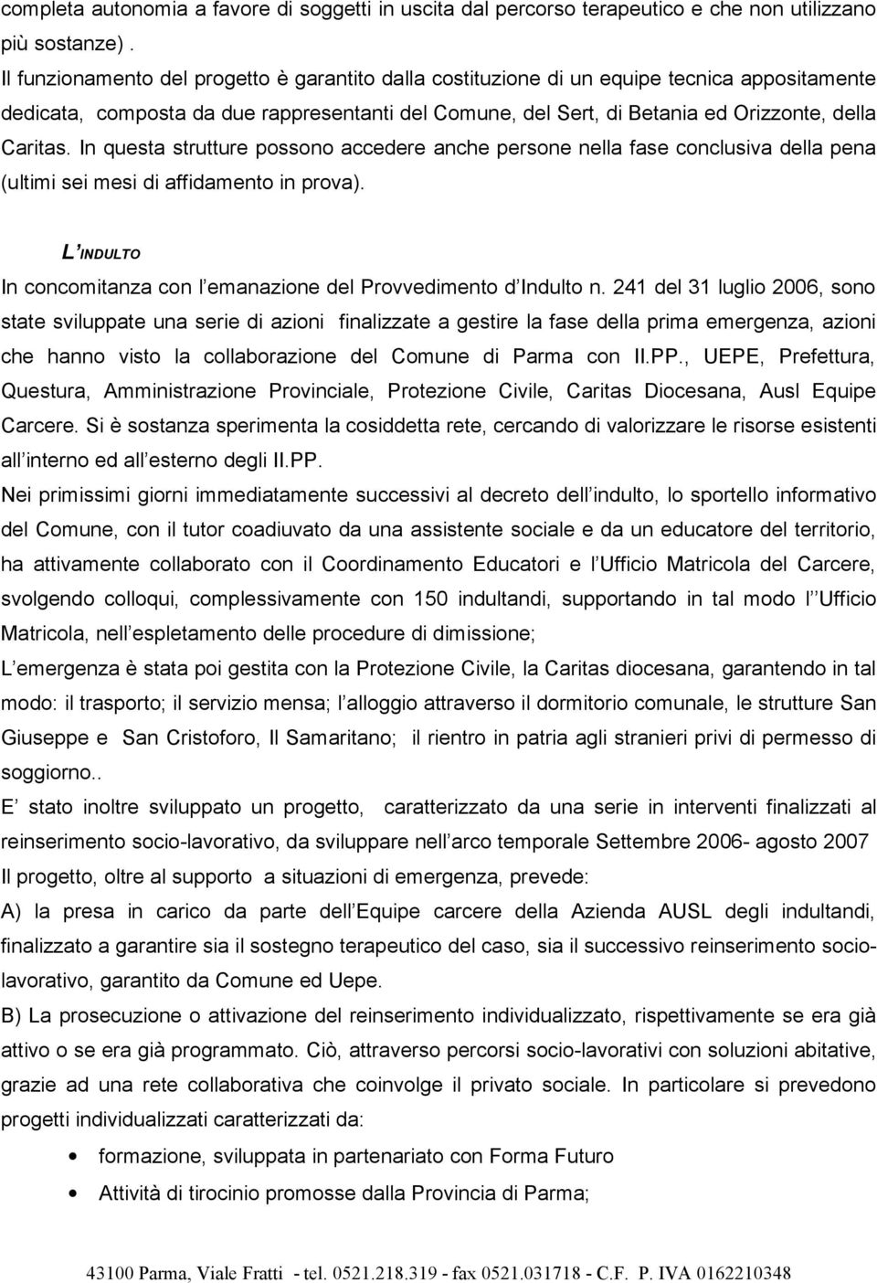 In questa strutture possono accedere anche persone nella fase conclusiva della pena (ultimi sei mesi di affidamento in prova). L INDULTO In concomitanza con l emanazione del Provvedimento d Indulto n.