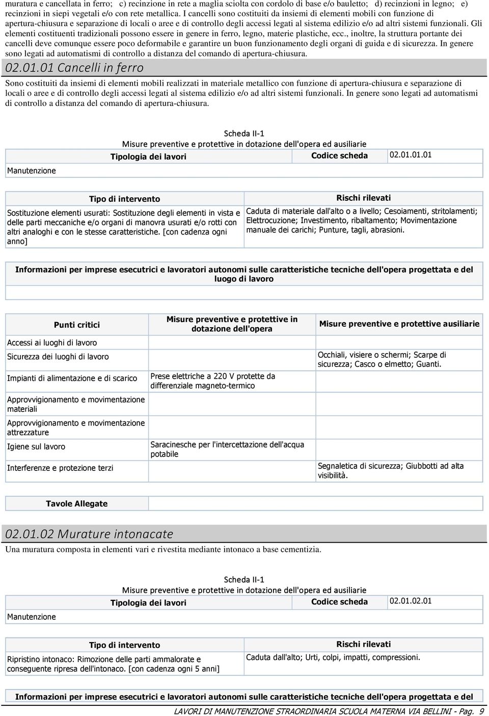 funzionali. Gli elementi costituenti tradizionali possono essere in genere in ferro, legno, materie plastiche, ecc.