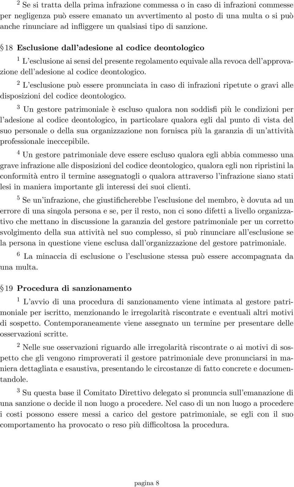 < 18 Esclusione dall adesione al codice deontologico 1 L esclusione ai sensi del presente regolamento equivale alla revoca dell approvazione dell adesione al codice deontologico.