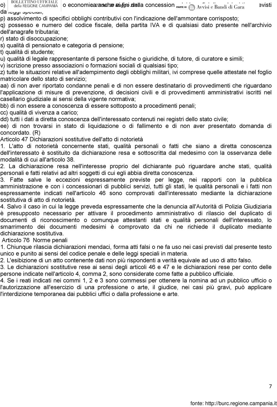 corrisposto; q) possesso e numero del codice fiscale, della partita IVA e di qualsiasi dato presente nell'archivio dell'anagrafe tributaria; r) stato di disoccupazione; s) qualità di pensionato e