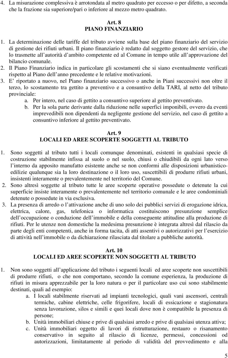 Il piano finanziario è redatto dal soggetto gestore del servizio, che lo trasmette all autorità d ambito competente ed al Comune in tempo utile all approvazione del bilancio comunale. 2.