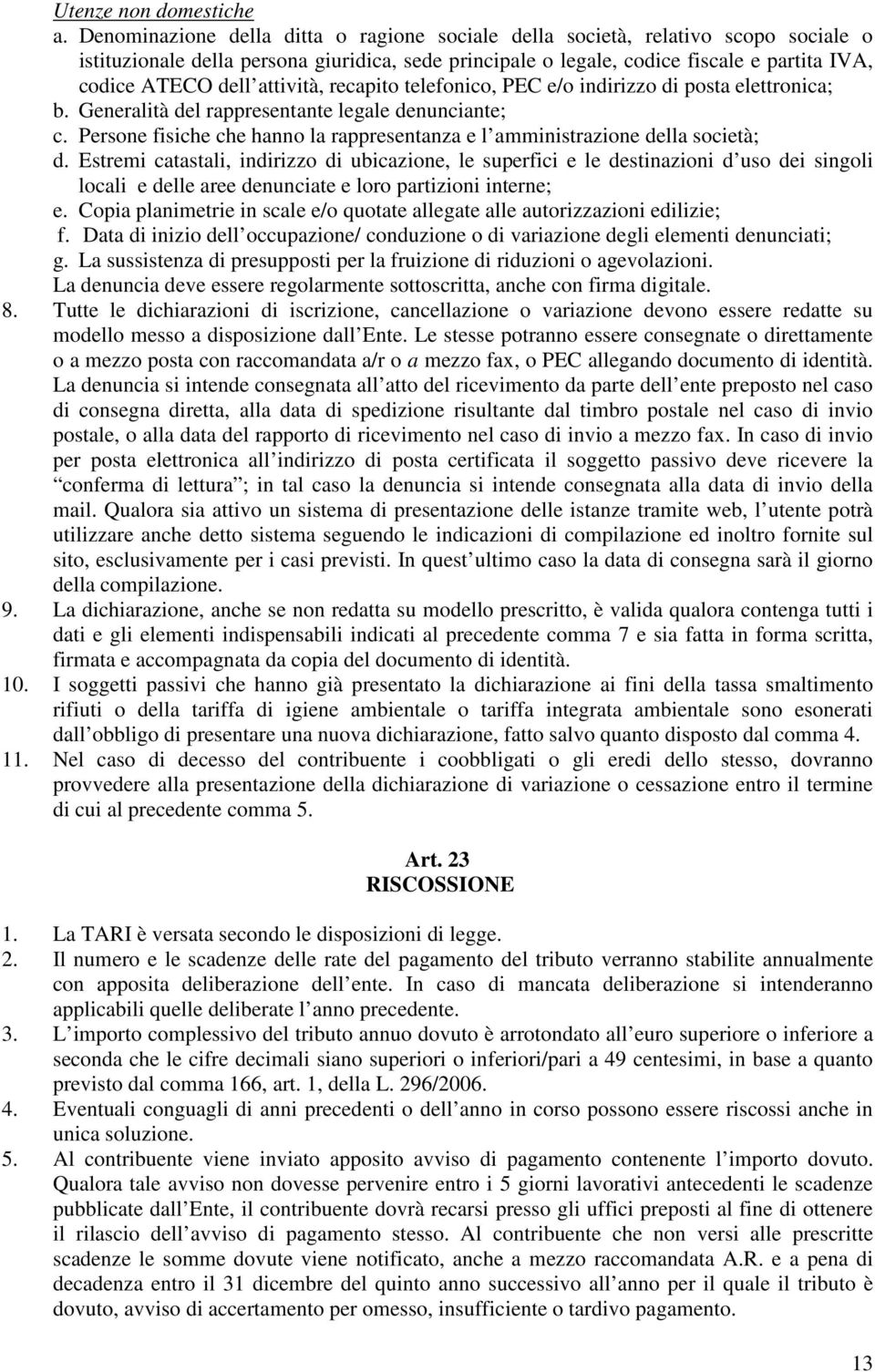 attività, recapito telefonico, PEC e/o indirizzo di posta elettronica; b. Generalità del rappresentante legale denunciante; c.