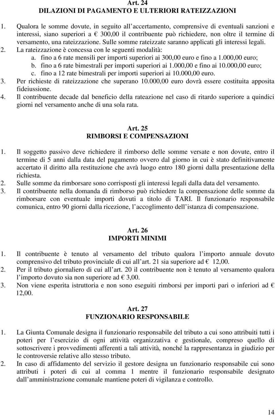 rateizzazione. Sulle somme rateizzate saranno applicati gli interessi legali. 2. La rateizzazione è concessa con le seguenti modalità: a.