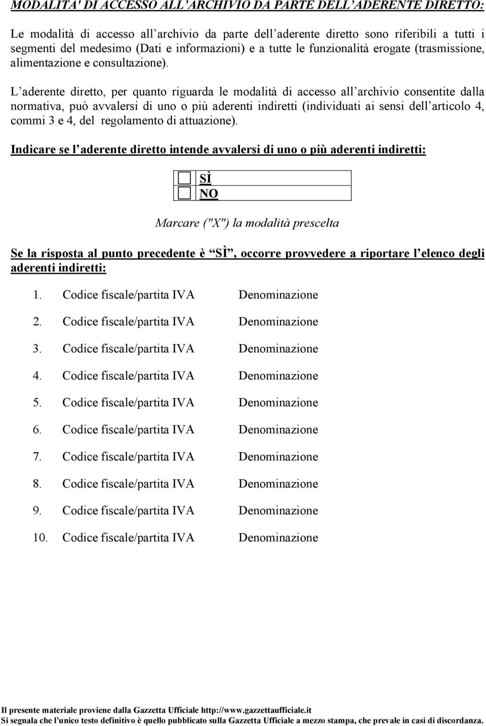 L aderente diretto, per quanto riguarda le modalità di accesso all archivio consentite dalla normativa, può avvalersi di uno o più aderenti indiretti (individuati ai sensi dell articolo 4, commi 3 e