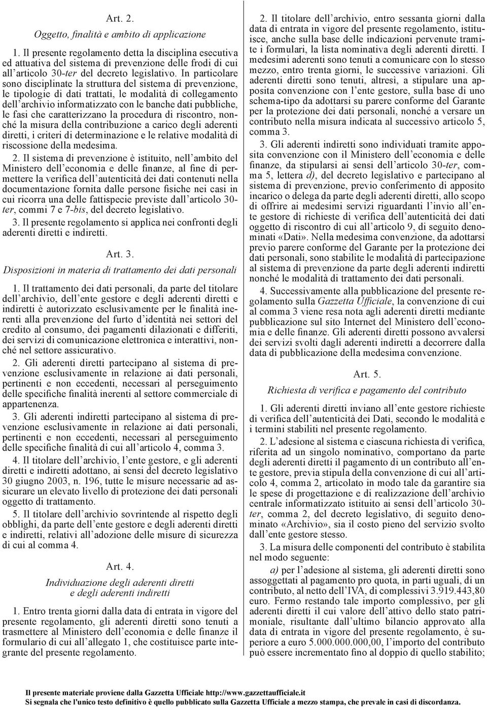 In particolare sono disciplinate la struttura del sistema di prevenzione, le tipologie di dati trattati, le modalità di collegamento dell archivio informatizzato con le banche dati pubbliche, le fasi