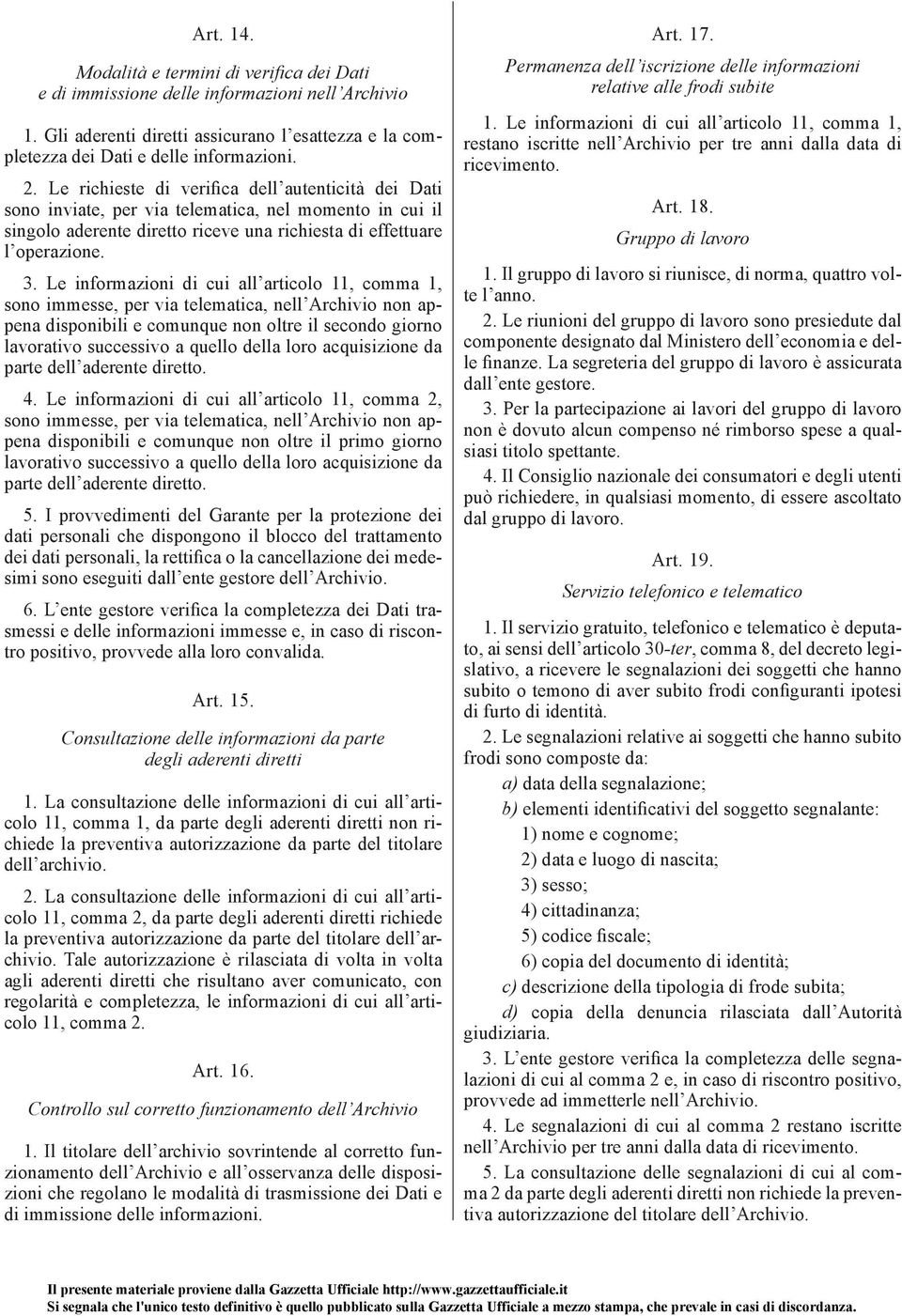 Le informazioni di cui all articolo 11, comma 1, sono immesse, per via telematica, nell Archivio non appena disponibili e comunque non oltre il secondo giorno lavorativo successivo a quello della