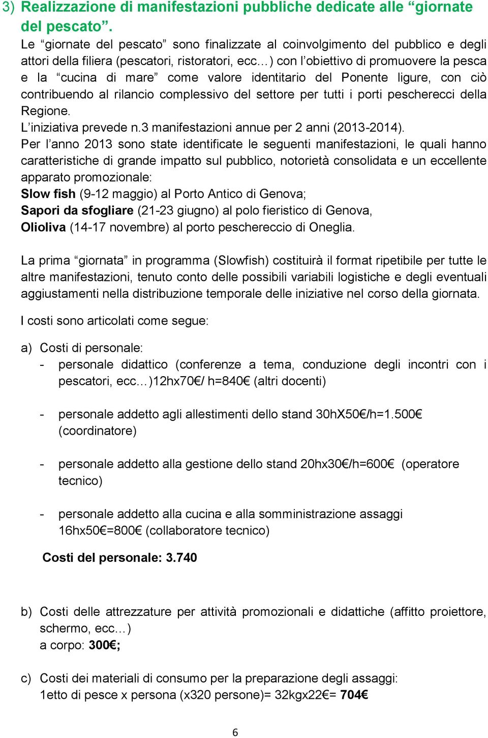 valore identitario del Ponente ligure, con ciò contribuendo al rilancio complessivo del settore per tutti i porti pescherecci della Regione. L iniziativa prevede n.