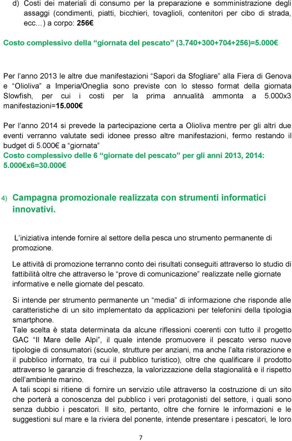 000 Per l anno 2013 le altre due manifestazioni Sapori da Sfogliare alla Fiera di Genova e Olioliva a Imperia/Oneglia sono previste con lo stesso format della giornata Slowfish, per cui i costi per