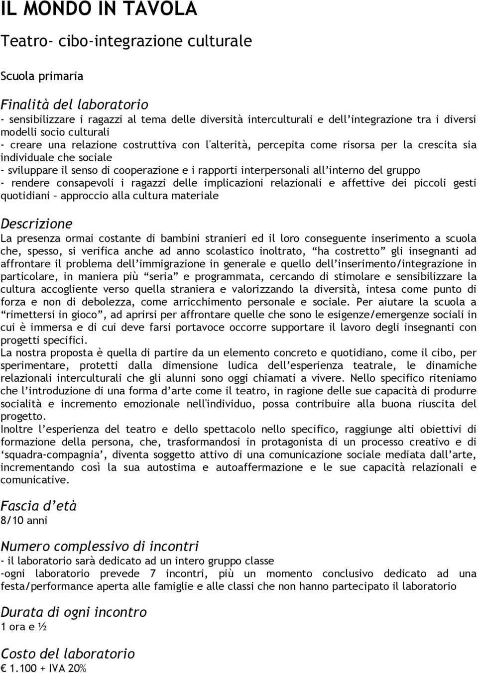 gruppo - rendere consapevoli i ragazzi delle implicazioni relazionali e affettive dei piccoli gesti quotidiani approccio alla cultura materiale La presenza ormai costante di bambini stranieri ed il