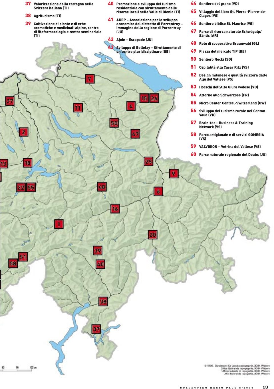 Immagine della regione di Porrentruy (JU) 42 Ajoie Escapade (JU) 43 Sviluppo di Bellelay Sfruttamento di un centro pluridisciplinare (BE) 44 Sentiero del grano (VD) 45 Villaggio del libro St.