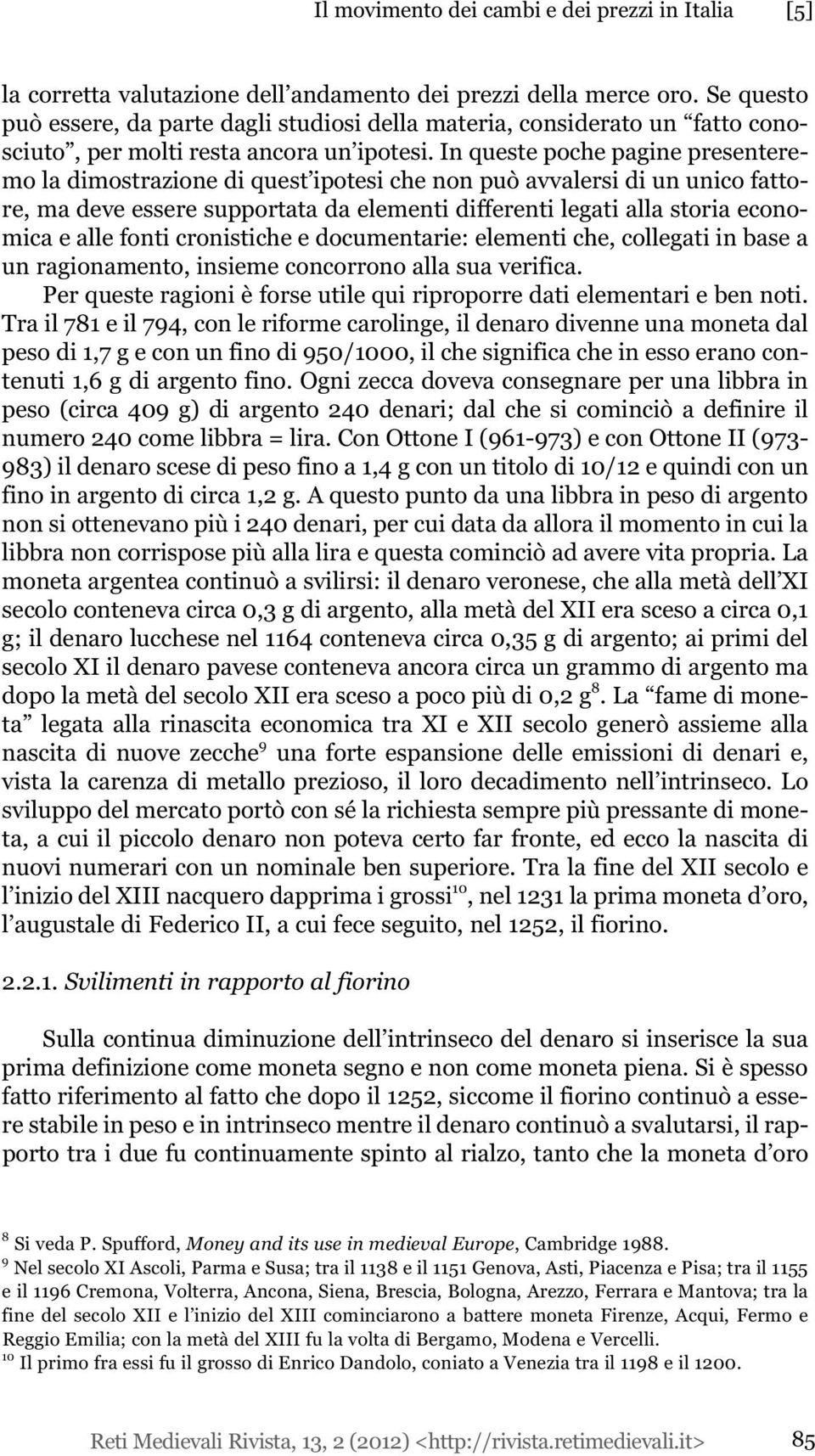 In queste poche pagine presenteremo la dimostrazione di quest ipotesi che non può avvalersi di un unico fattore, ma deve essere supportata da elementi differenti legati alla storia economica e alle