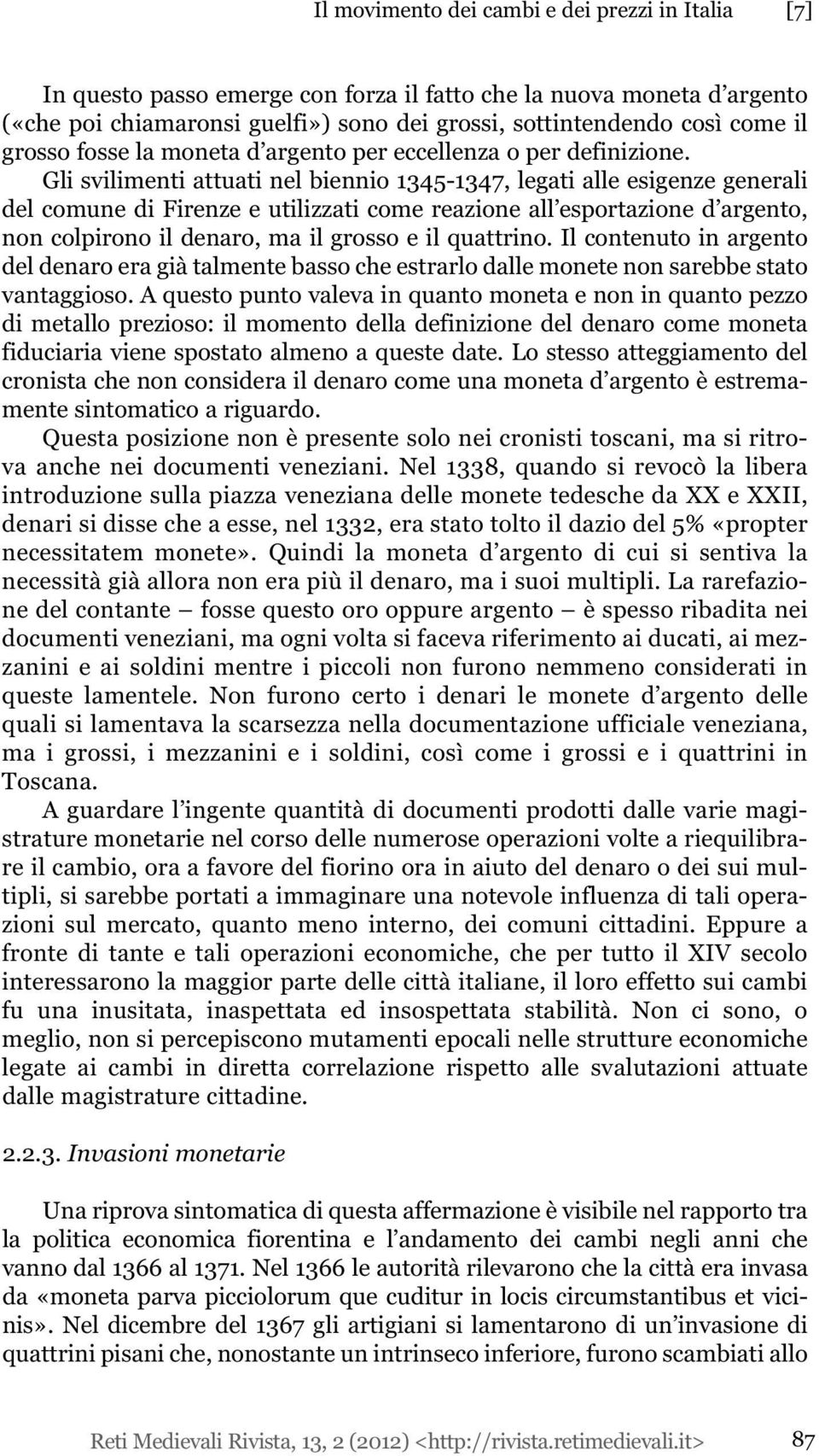 Gli svilimenti attuati nel biennio 1345-1347, legati alle esigenze generali del comune di Firenze e utilizzati come reazione all esportazione d argento, non colpirono il denaro, ma il grosso e il