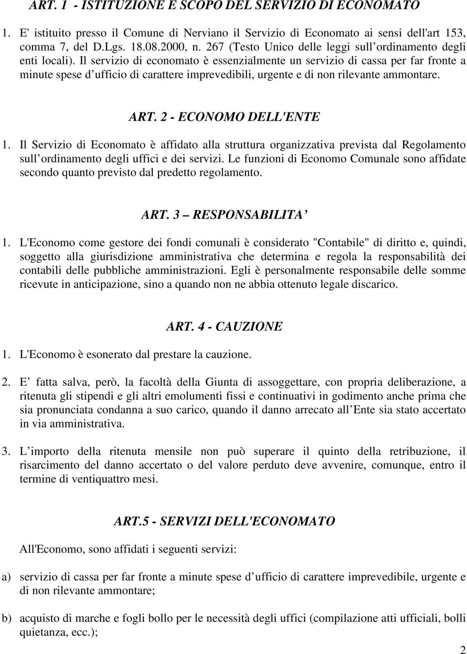 Il servizio di economato è essenzialmente un servizio di cassa per far fronte a minute spese d ufficio di carattere imprevedibili, urgente e di non rilevante ammontare. ART. 2 - ECONOMO DELL'ENTE 1.