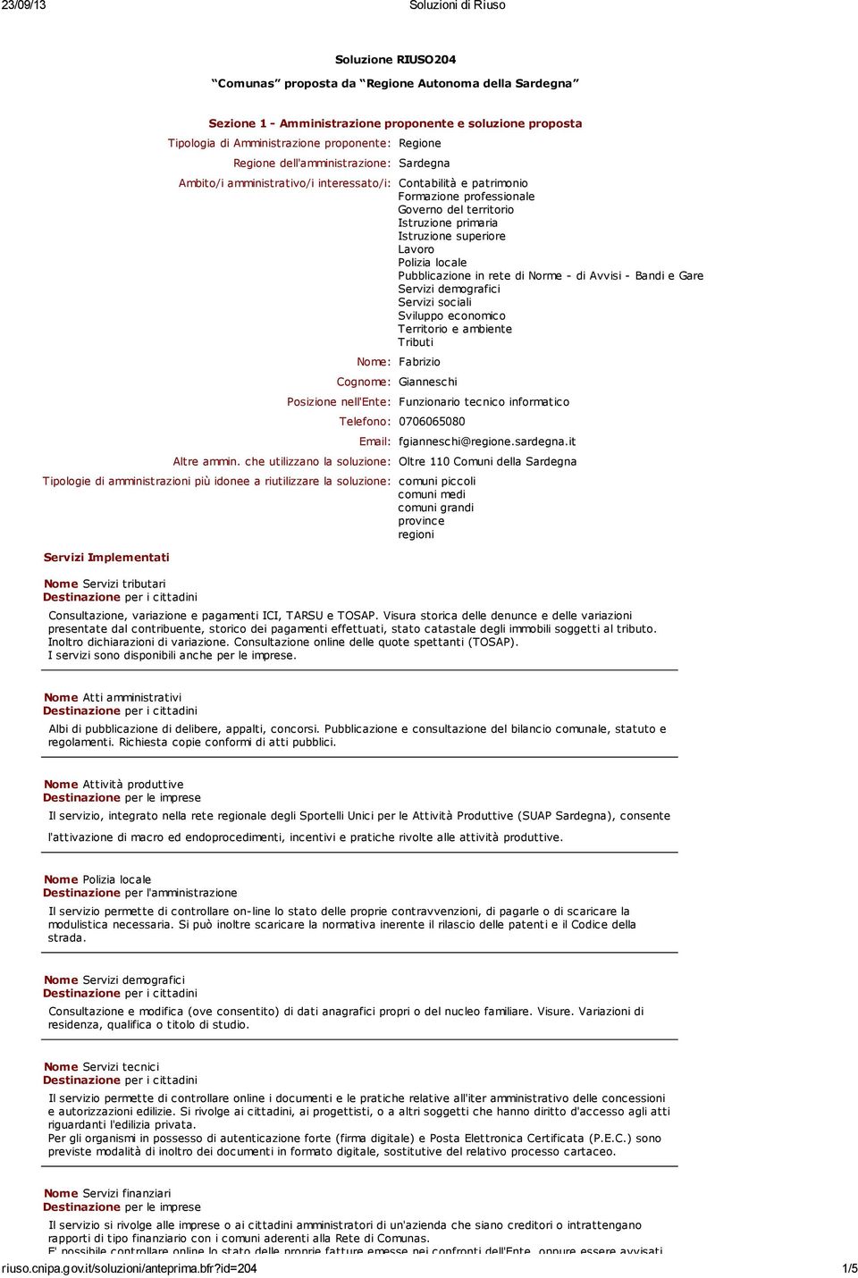 - di Avvisi - Bandi e Gare Servizi demografici Servizi sociali Sviluppo economico Territorio e ambiente Tributi Nome: Fabrizio Cognome: Gianneschi Posizione nell'ente: Funzionario tecnico informatico