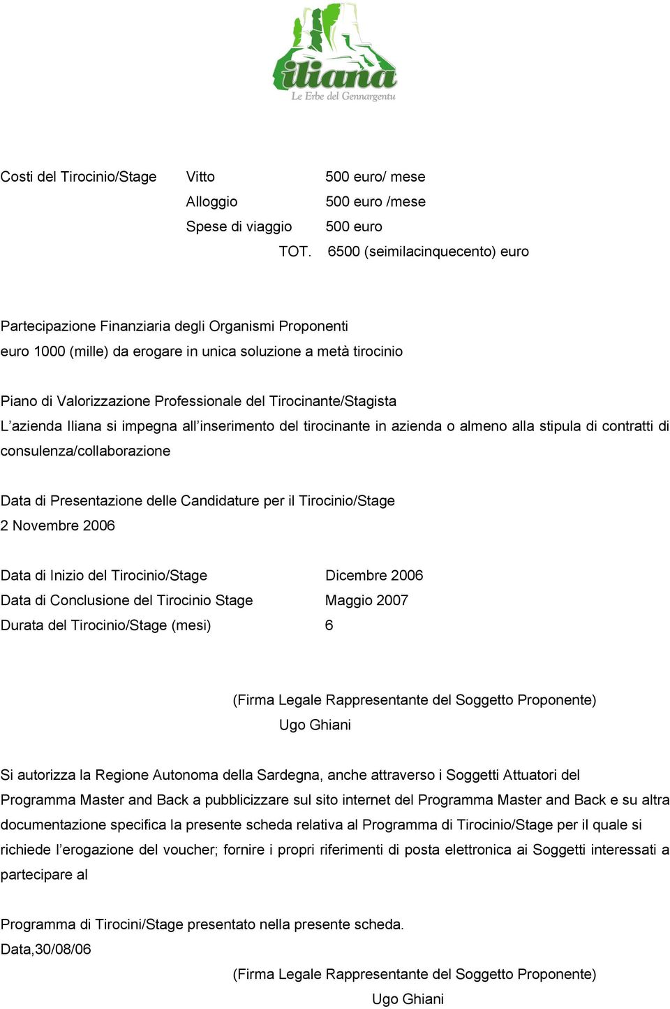 Tirocinante/Stagista L azienda Iliana si impegna all inserimento del tirocinante in azienda o almeno alla stipula di contratti di consulenza/collaborazione Data di Presentazione delle Candidature per