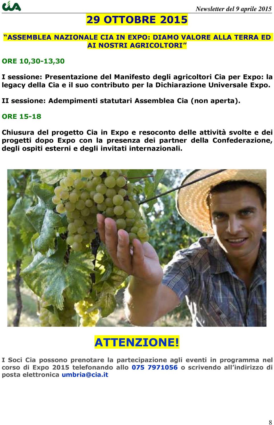 ORE 15-18 Chiusura del progetto Cia in Expo e resoconto delle attività svolte e dei progetti dopo Expo con la presenza dei partner della Confederazione, degli ospiti esterni e degli