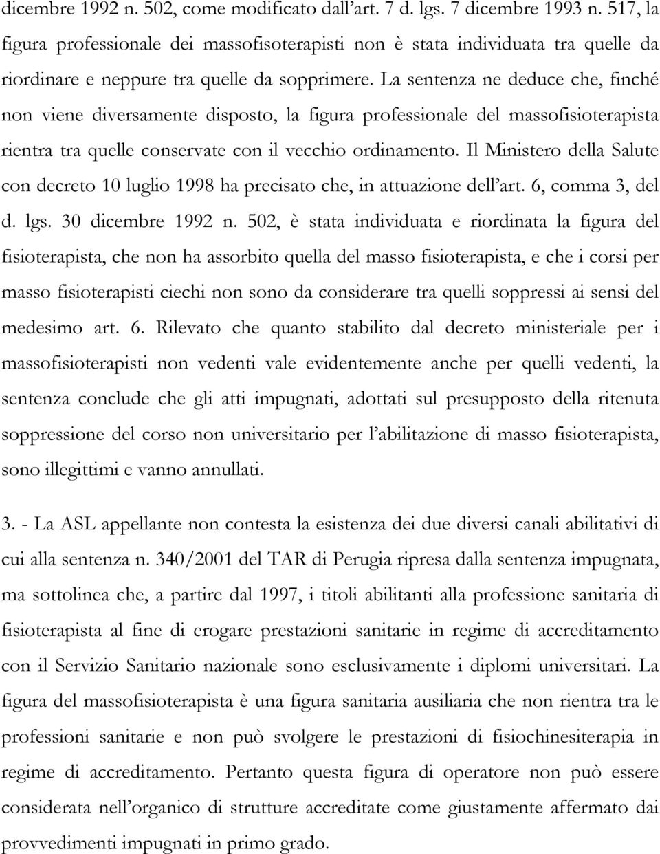 La sentenza ne deduce che, finché non viene diversamente disposto, la figura professionale del massofisioterapista rientra tra quelle conservate con il vecchio ordinamento.