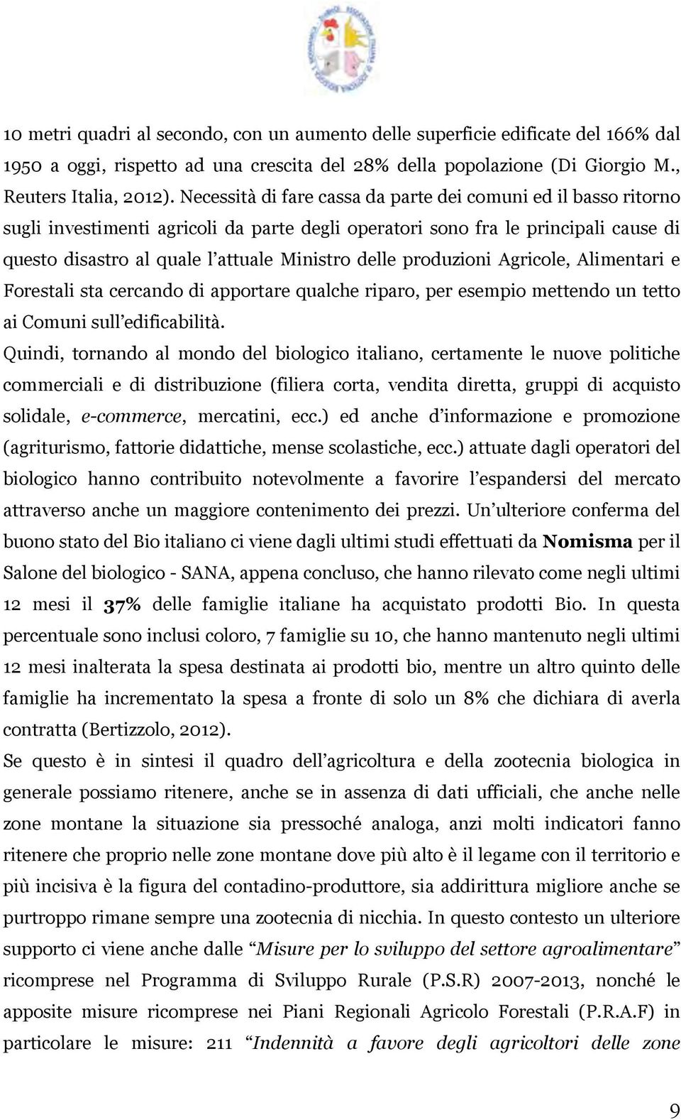 produzioni Agricole, Alimentari e Forestali sta cercando di apportare qualche riparo, per esempio mettendo un tetto ai Comuni sull edificabilità.