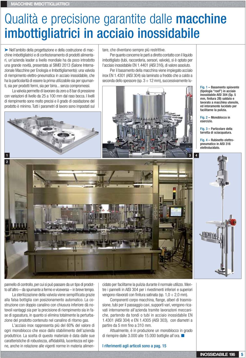 Imbottigliamento): una valvola di riempimento elettro-pneumatica in acciaio inossidabile, che ha la particolarità di essere la prima utilizzabile sia per spumanti, sia per prodotti fermi, sia per