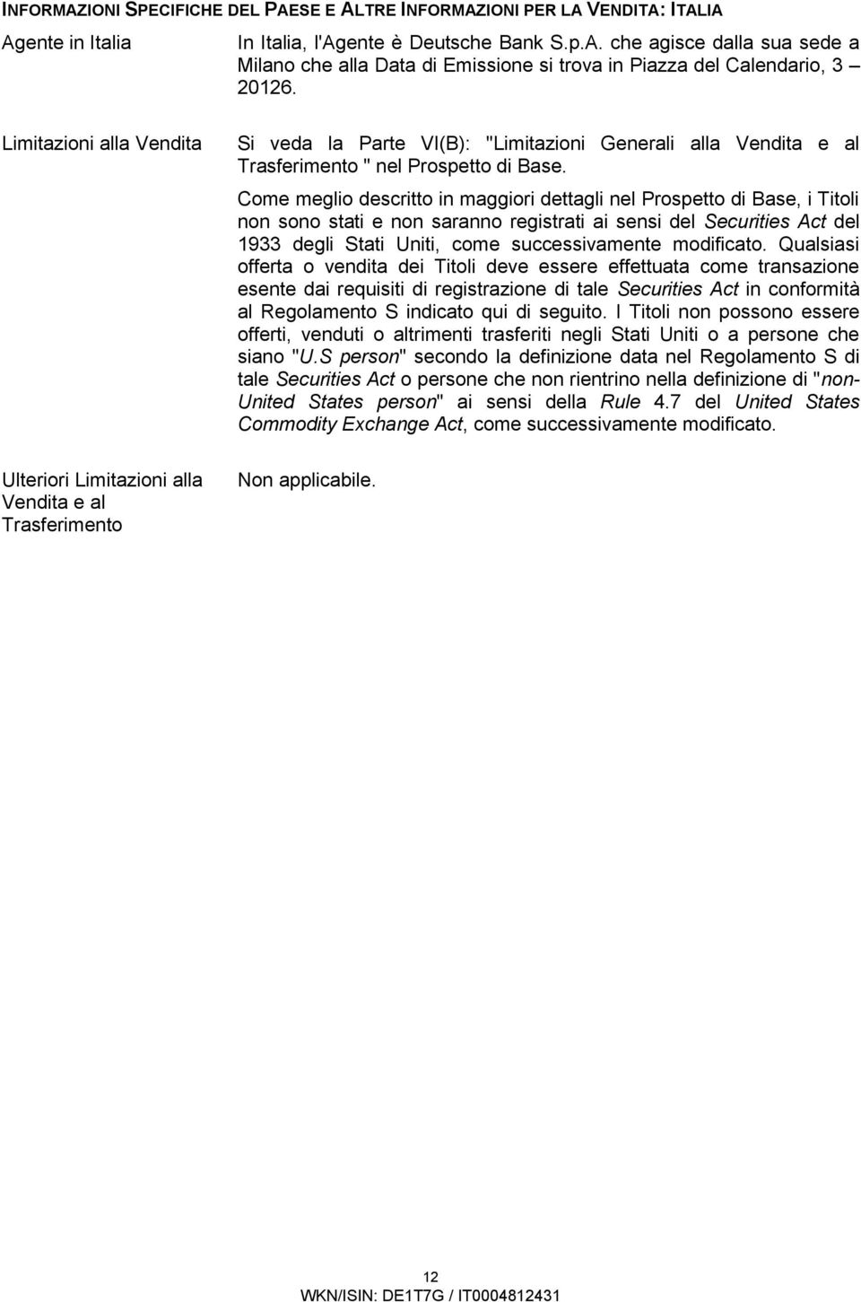 Come meglio descritto in maggiori dettagli nel Prospetto di Base, i Titoli non sono stati e non saranno registrati ai sensi del Securities Act del 1933 degli Stati Uniti, come successivamente