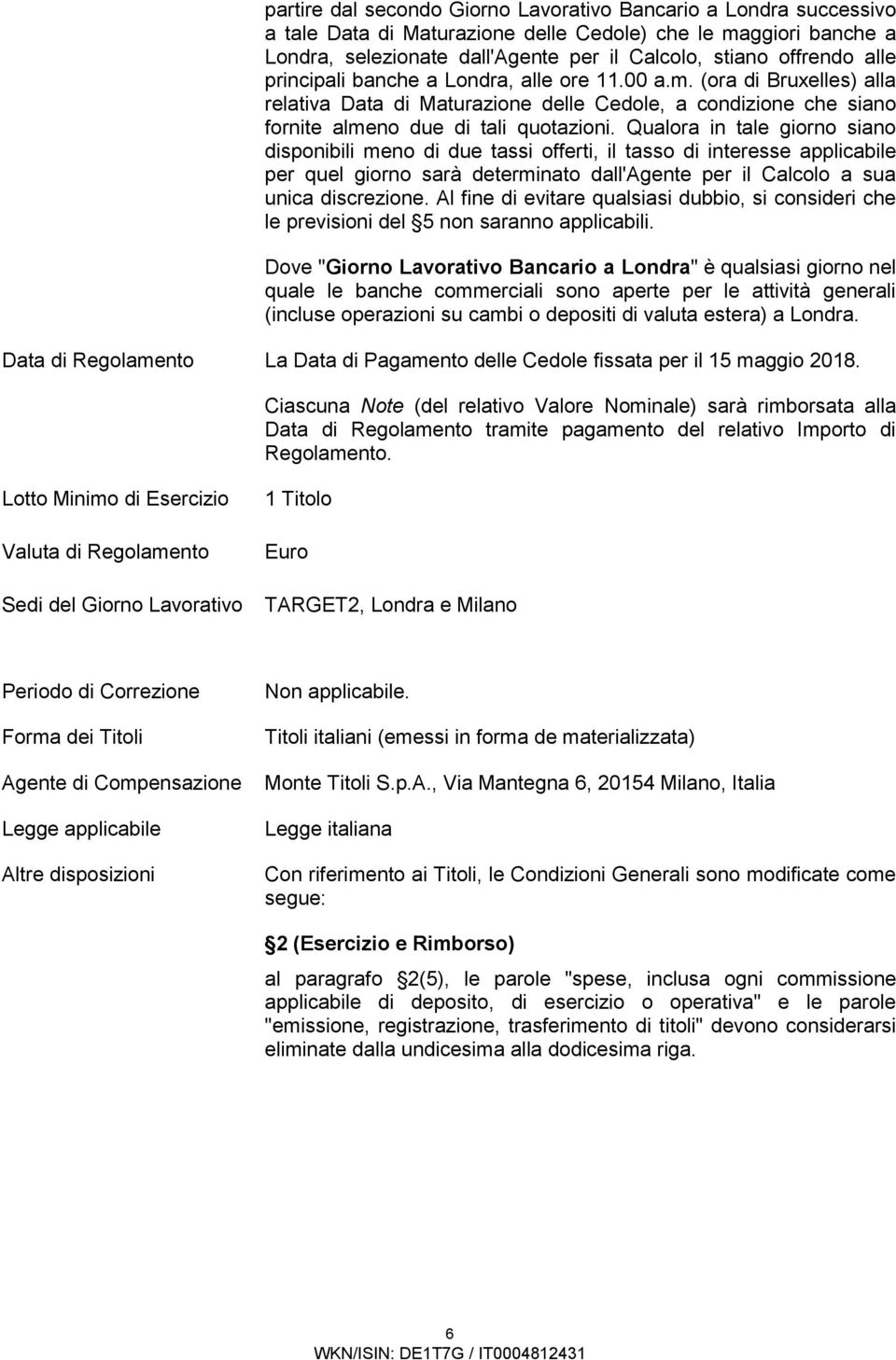 Qualora in tale giorno siano disponibili meno di due tassi offerti, il tasso di interesse applicabile per quel giorno sarà determinato dall'agente per il Calcolo a sua unica discrezione.