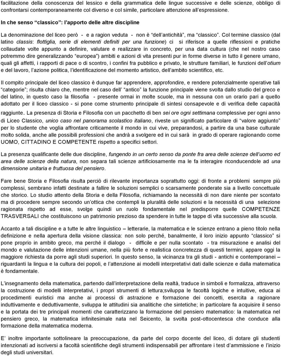 Col termine classico (dal latino classis: flottiglia, serie di elementi definiti per una funzione) ci si riferisce a quelle riflessioni e pratiche collaudate volte appunto a definire, valutare e